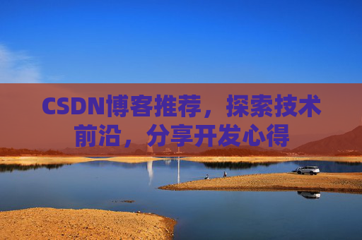 CSDN博客推荐，探索技术前沿，分享开发心得